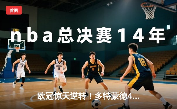 欧冠惊天逆转！多特蒙德4-2绝地翻盘马竞，萨比策传射建功