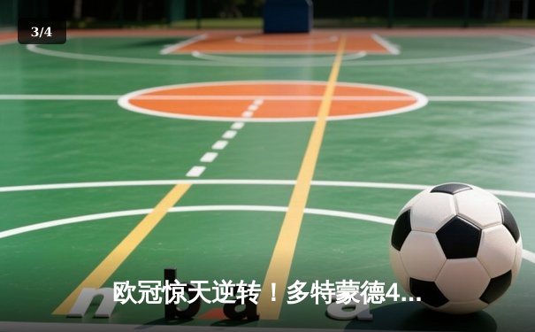 欧冠惊天逆转！多特蒙德4-2绝杀马竞，萨比策传射建功锁定决赛席位 - 3