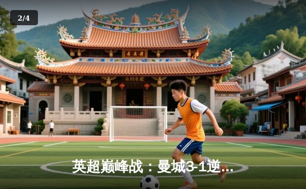 英超巅峰战：曼城3-1逆转曼联，哈兰德双响锁定胜局 - 2