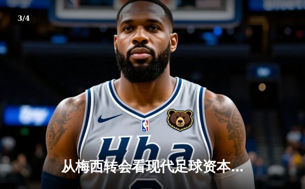 从梅西转会看现代足球资本博弈：体育产业背后的权力重构 - 3