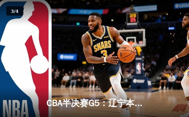 CBA半决赛G5：辽宁本钢加时逆转广东宏远 张镇麟35分创生涯新高 - 3