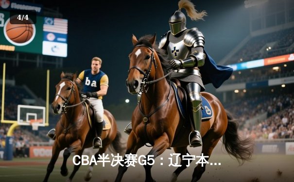 CBA半决赛G5：辽宁本钢加时逆转广东宏远 张镇麟35分创生涯新高 - 4