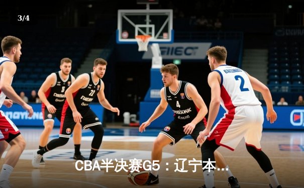 CBA半决赛G5：辽宁本钢加时逆转广东宏远 张镇麟35分创生涯新高 - 3