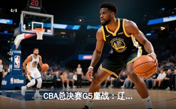 CBA总决赛G5鏖战：辽宁本钢加时逆转广东宏远 成功卫冕总冠军 - 4